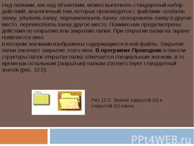 Над папками, как над объектами, можно выполнять стандартный набор действий, аналогичный тем, которые производятся с файлами: создать папку, удалить папку, переименовать папку, скопировать папку в другое место, переместить папку другое место. Помимо …