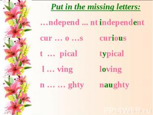 Put in the missing letters:…ndepend ... nt cur … o …s t … pical l … ving n … … g