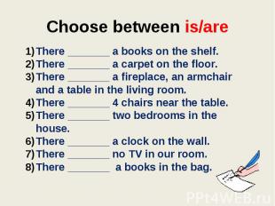 Choose between is/are There _______ a books on the shelf.There _______ a carpet