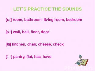 LET΄S PRACTICE THE SOUNDS [u:] room, bathroom, living room, bedroom[Ɔ:] wall, ha