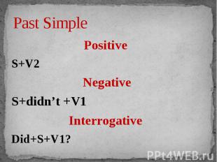 Past Simple Positive S+V2NegativeS+didn’t +V1Interrogative Did+S+V1?