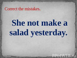 Correct the mistakes. She not make a salad yesterday.