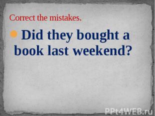 Correct the mistakes. Did they bought a book last weekend?