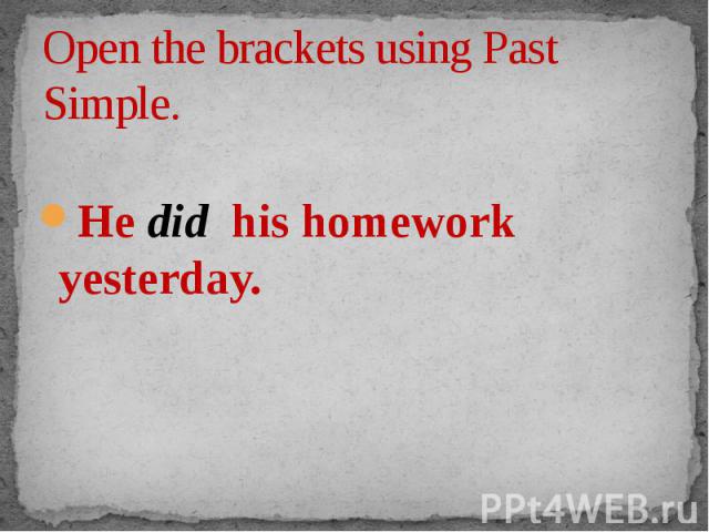 Open the brackets using Past Simple. He did his homework yesterday.