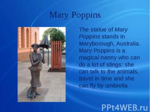 Mary Poppins The statue of Mary Poppins stands in Maryborough, Australia. Mary P