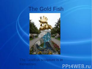 The Gold Fish The Goldfish sculpture is in Kemerovo.