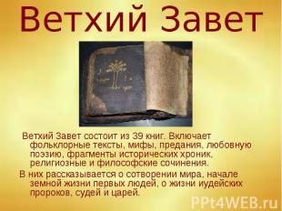 Ветхий Завет Ветхий Завет состоит из 39 книг. Включает фольклорные тексты, мифы,