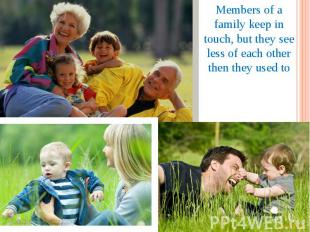 Members of a family keep in touch, but they see less of each other then they use