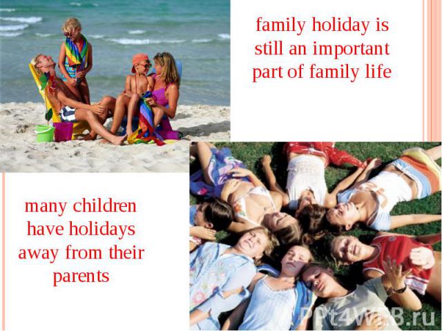 family holiday is still an important part of family life many children have holidays away from their parents