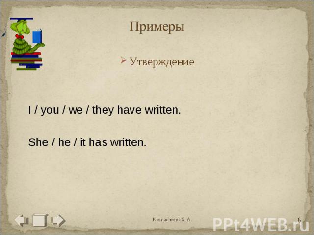 Примеры УтверждениеI / you / we / they have written.She / he / it has written.