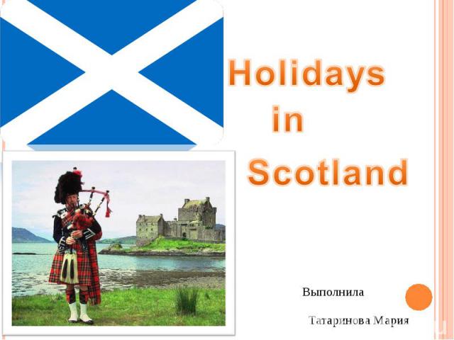 Holidays in Scotland ВыполнилаТатаринова Мария