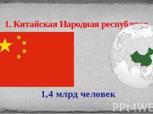 1. Китайская Народная республика 1,4 млрд человек