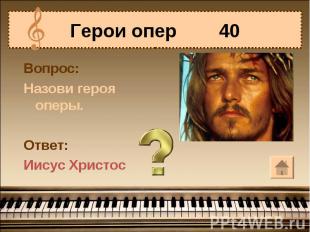 Герои опер 40Вопрос:Назови героя оперы.Ответ:Иисус Христос