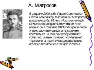 А. Матросов 5 февраля 2009 года Герою Советского Союза Александру Матвеевичу Мат