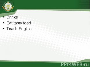 Drinks Drinks Eat tasty food Teach English