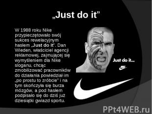 „Just do it” W 1988 roku Nike przypieczętowało swój sukces rewelacyjnym hasłem „