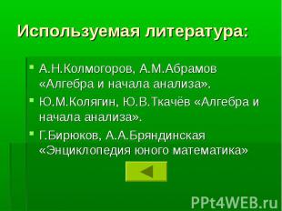 Используемая литература: А.Н.Колмогоров, А.М.Абрамов «Алгебра и начала анализа».