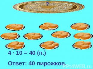 4 · 10 = 40 (п.)Ответ: 40 пирожков.