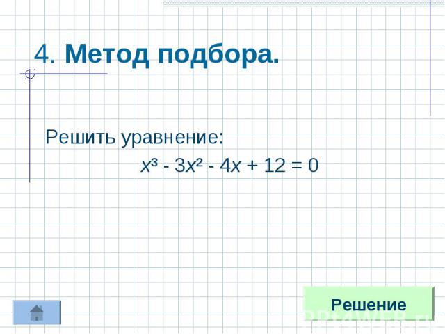 4. Метод подбора. Решить уравнение:х³ - 3х² - 4х + 12 = 0