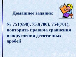 Домашнее задание:№ 751(698), 753(700), 754(701),повторить правила сравнения и ок