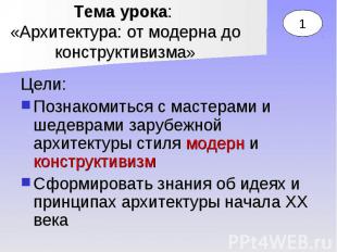 Тема урока: «Архитектура: от модерна до конструктивизма» Цели:Познакомиться с ма