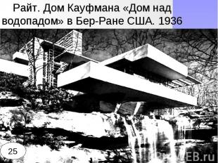 Райт. Дом Кауфмана «Дом над водопадом» в Бер-Ране США. 1936