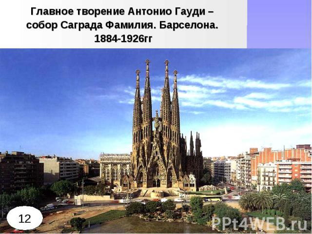 Главное творение Антонио Гауди – собор Саграда Фамилия. Барселона. 1884-1926гг