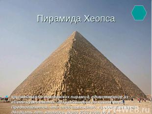 Пирамида Хеопса крупнейшая из египетских пирамид, единственное из «Семи чудес св