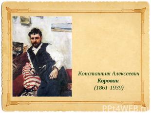 Константин АлексеевичКоровин (1861-1939)