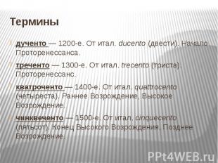 Термины дученто — 1200-е. От итал. ducento (двести). Начало Проторенессанса. тре