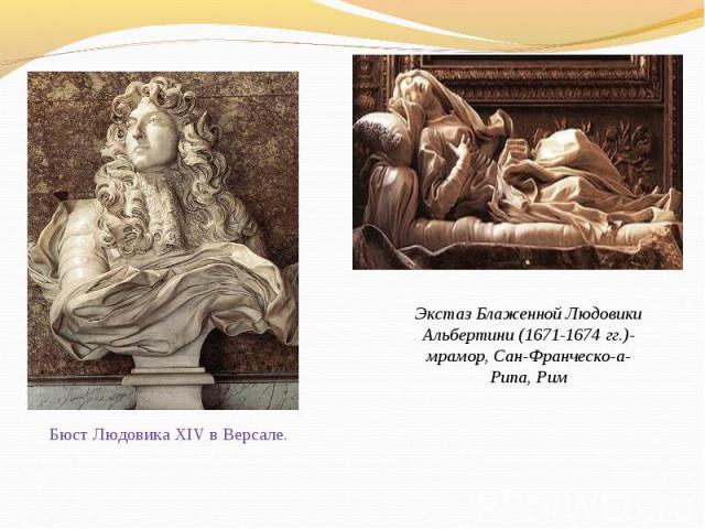 Бюст Людовика XIV в Версале.Экстаз Блаженной Людовики Альбертини (1671-1674 гг.)- мрамор, Сан-Франческо-а-Рипа, Рим