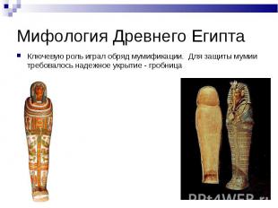 Мифология Древнего Египта Ключевую роль играл обряд мумификации. Для защиты муми