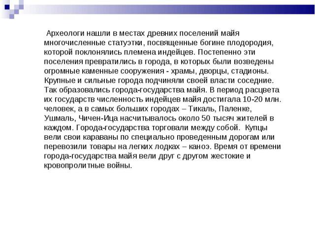 Археологи нашли в местах древних поселений майя многочисленные статуэтки, посвященные богине плодородия, которой поклонялись племена индейцев. Постепенно эти поселения превратились в города, в которых были возведены огромные каменные сооружения - хр…