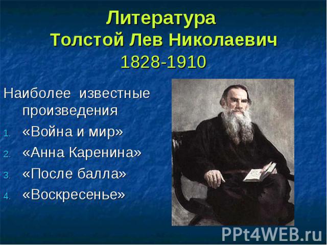 Литература Толстой Лев Николаевич1828-1910 Наиболее известные произведения «Война и мир»«Анна Каренина»«После балла»«Воскресенье»