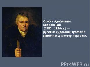 Орест Адамович Кипренский (1782 - 1836г.г.) — русский художник, график и живопис