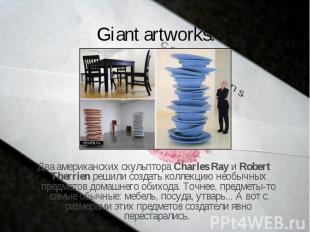 Giant artworks.  Два американских скульптора Charles Ray и Robert Therrien решил