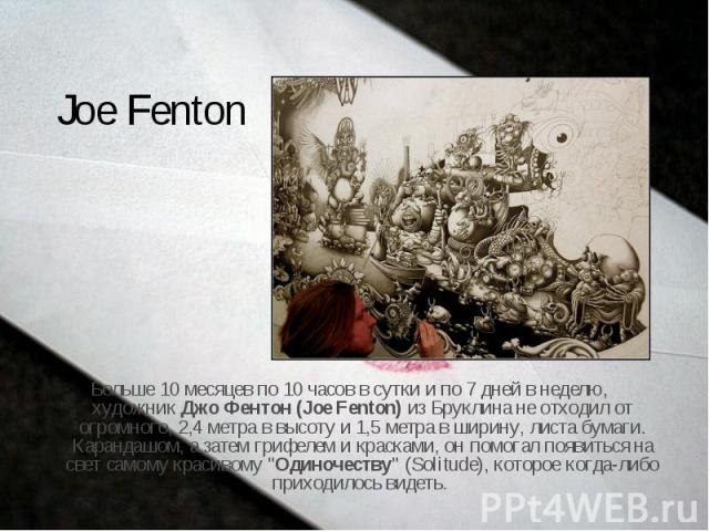 Joe Fenton Больше 10 месяцев по 10 часов в сутки и по 7 дней в неделю, художник Джо Фентон (Joe Fenton) из Бруклина не отходил от огромного, 2,4 метра в высоту и 1,5 метра в ширину, листа бумаги. Карандашом, а затем грифелем и красками, он помогал п…