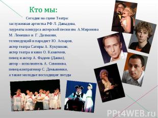 Кто мы: Сегодня на сцене Театра: заслуженная артистка РФ Л. Давыдова, лауреаты к