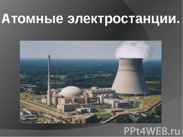 Атомные электростанции.
