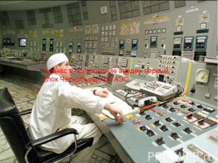 Сейчас в пользование введён первый блок Чернобыльской АЭС
