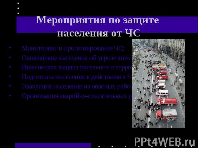 Мероприятия по защите населения от ЧС Мониторинг и прогнозирование ЧС;Оповещение населения об угрозе возникновения ЧС;Инженерная защита населения и территорий;Подготовка населения к действиям в ЧС;Эвакуация населения из опасных районов;Организация а…