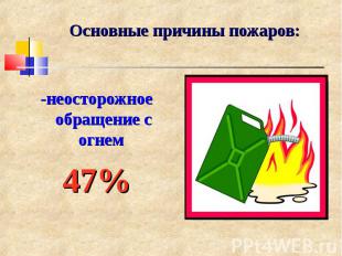 Основные причины пожаров: -неосторожное обращение с огнем 47%