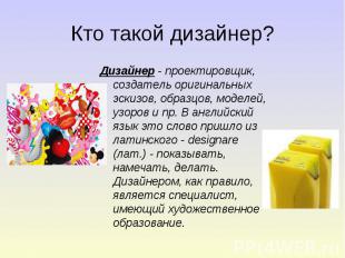 Кто такой дизайнер? Дизайнер - проектировщик, создатель оригинальных эскизов, об