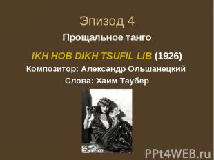 Эпизод 4 Прощальное тангоIKH HOB DIKH TSUFIL LIB (1926)Композитор: Александр Оль