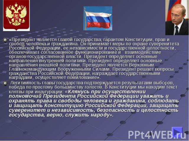 «Президент является главой государства, гарантом Конституции, прав и свобод человека и гражданина. Он принимает меры по охране суверенитета Российской Федерации, ее независимости и государственной целостности, обеспечивает согласованное функциониров…