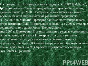    1993 г. совместно с Потаниным они учредили "ОНЭКСИМ Банк", где Прохоров работ