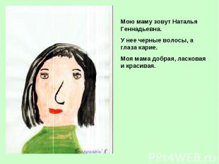 Мою маму зовут Наталья Геннадьевна.У нее черные волосы, а глаза карие.Моя мама д