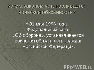 Каким законом устанавливается воинская обязанность? 31 мая 1996 года Федеральный