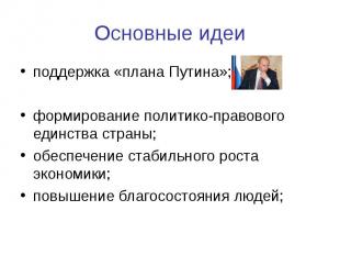 Основные идеи поддержка «плана Путина»;формирование политико-правового единства