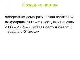 Создание партии Либерально-демократическая партия РФДо февраля 2007 – « Свободна